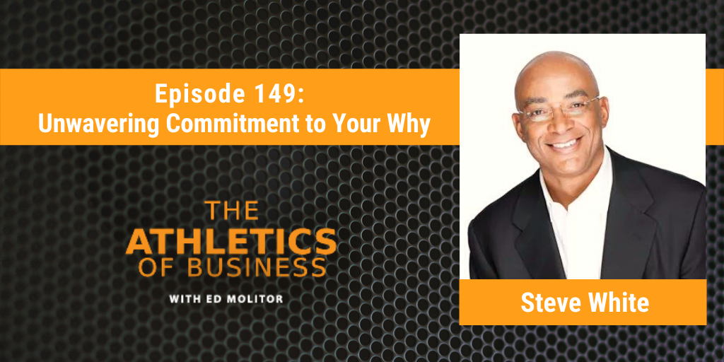 Unwavering Commitment to Your Why with Steve White - The Athletics Of ...